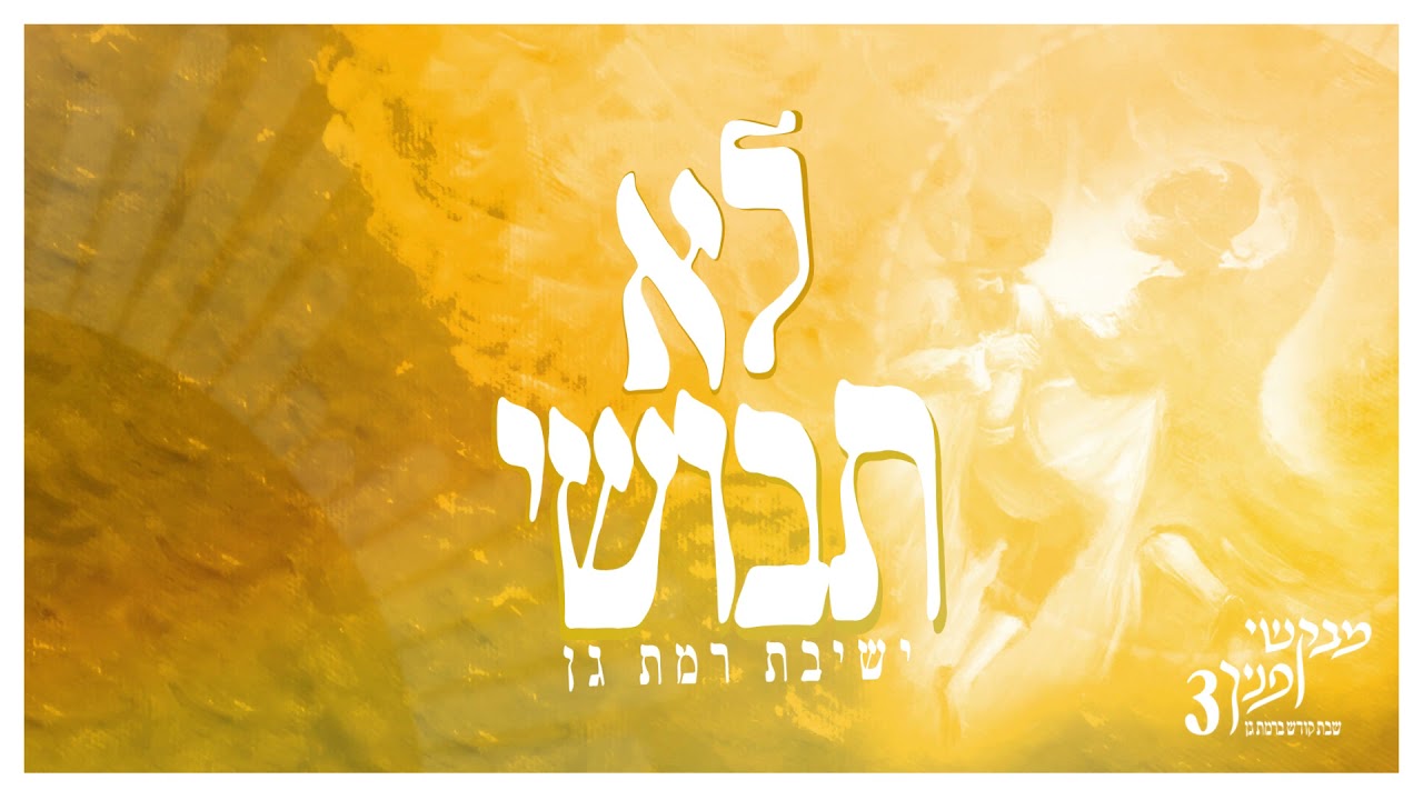 לא תבושי | מבקשי פניך 3 | שבת בישיבת רמת גן