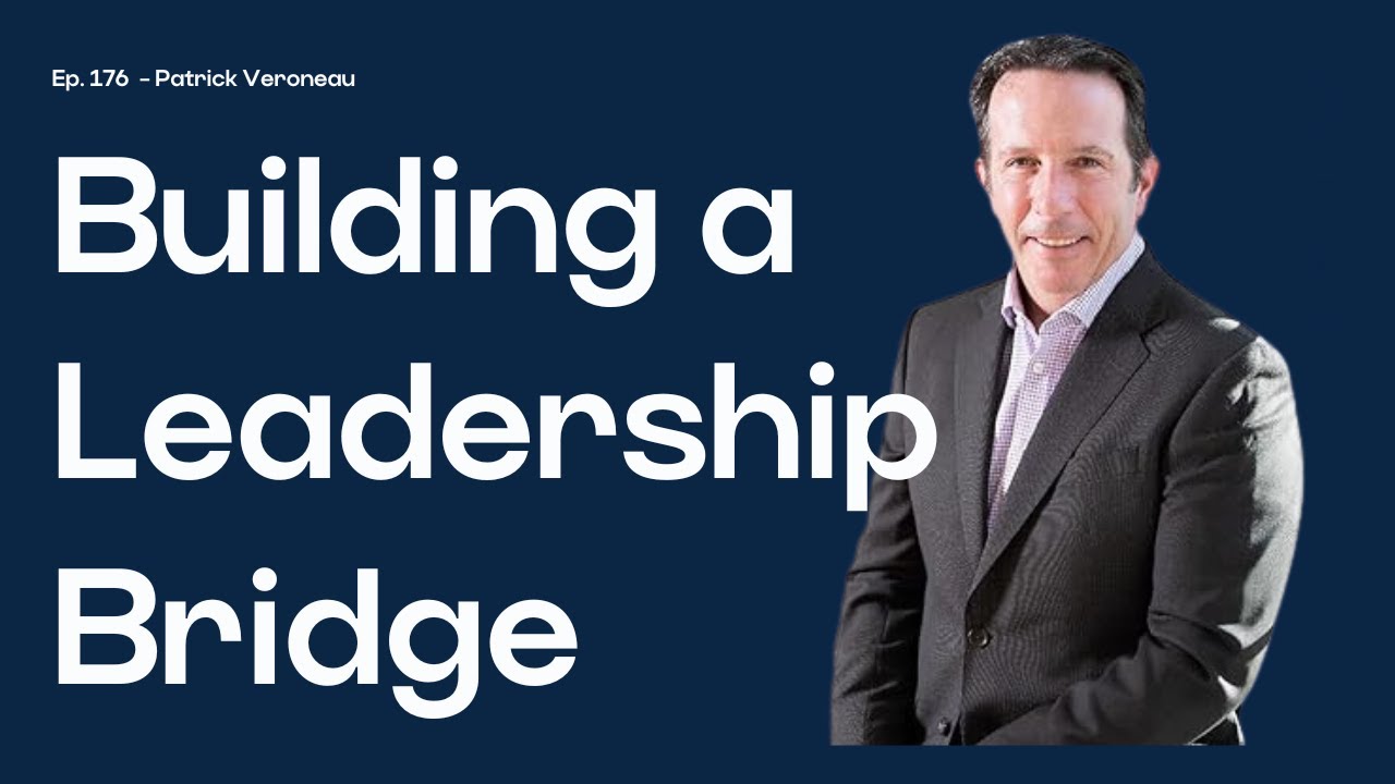 How to Build a Leadership Bridge with Patrick Veroneau