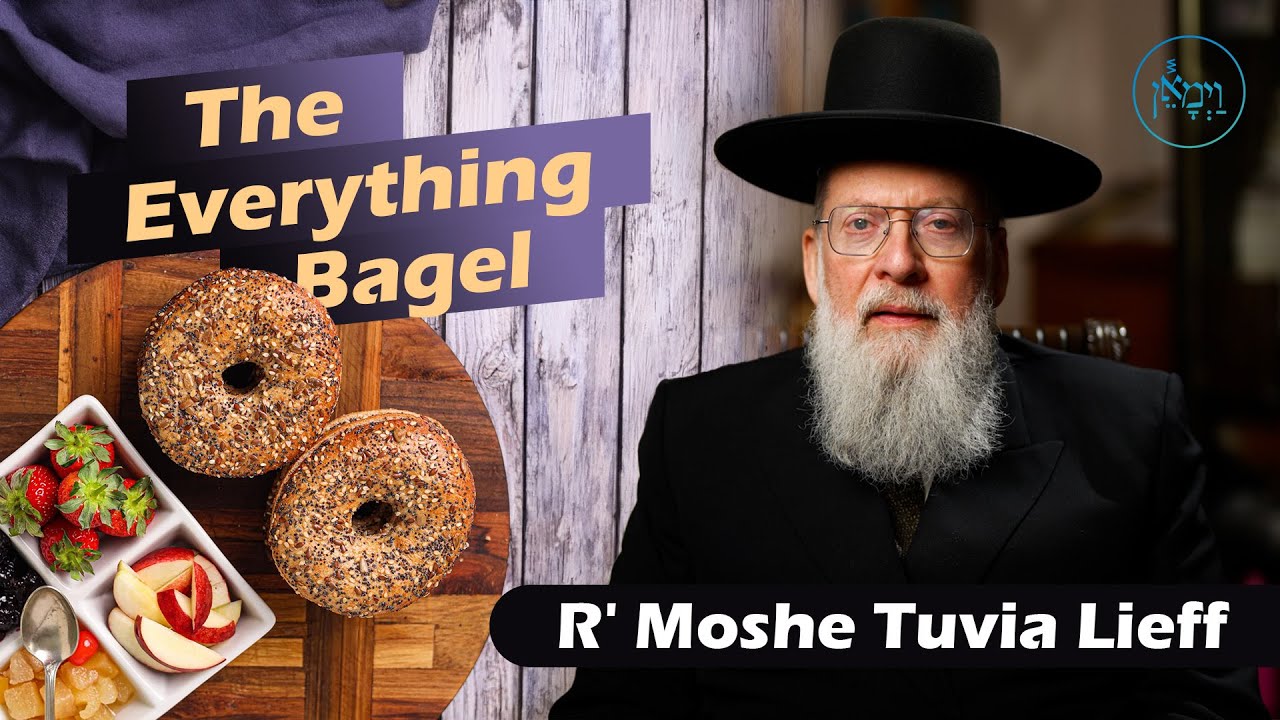 The Everything Bagel | Rabbi Moshe Tuvia Lieff