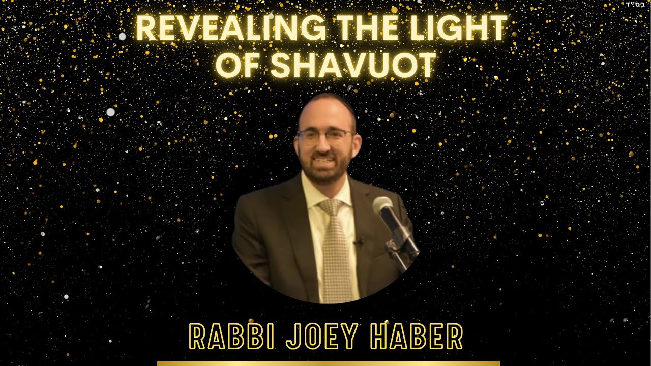 Rabbi Joey Haber - Revealing the light of Shavuot