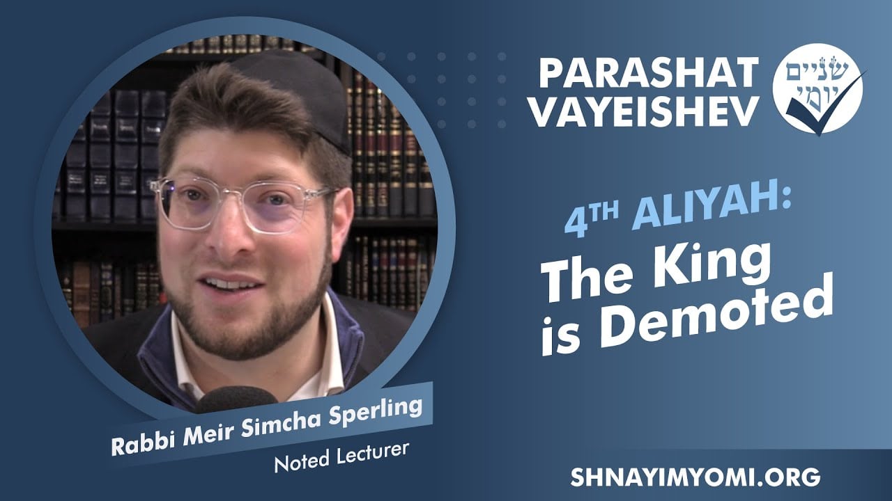 Shnayim Yomi - Vayeishev - R'vi'i - #4 - Rabbi Meir Simcha Sperling - The King is Demoted