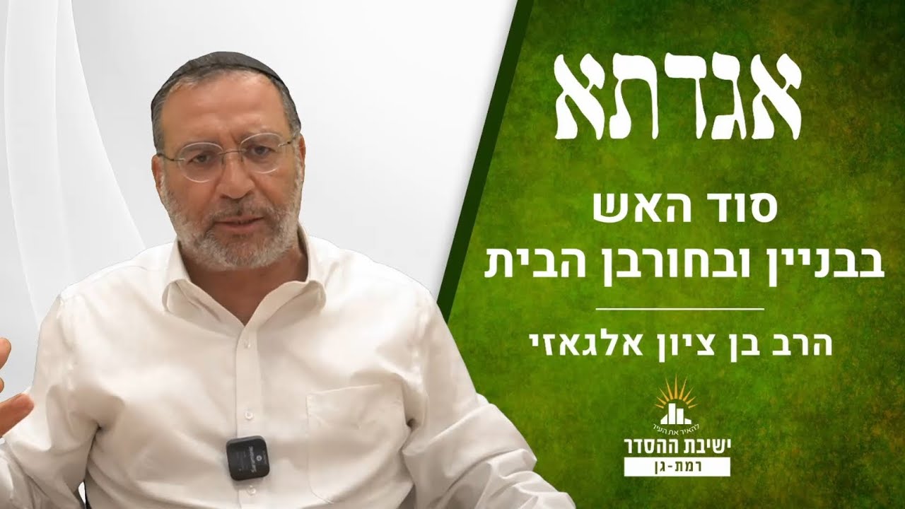 סוד האש- בחורבן ובבניין הבית | אגדתא - כה | הרב בן ציון אלגאזי