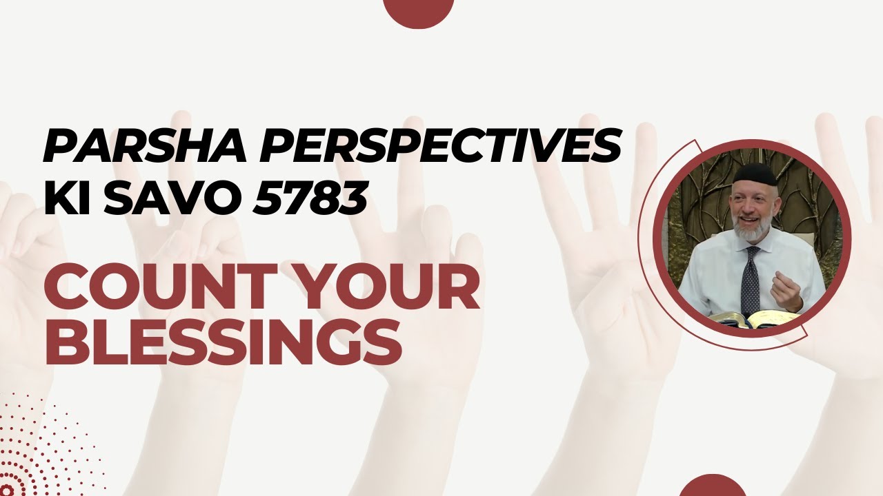 Parsha Perspectives for Today (Ki Savo, 5783) - Count Your Blessings