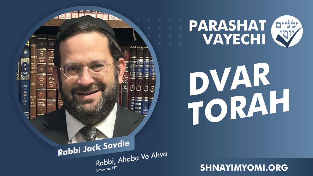 Shnayim Yomi - Vayechi - Rabbi Jack Savdie - DVAR TORAH