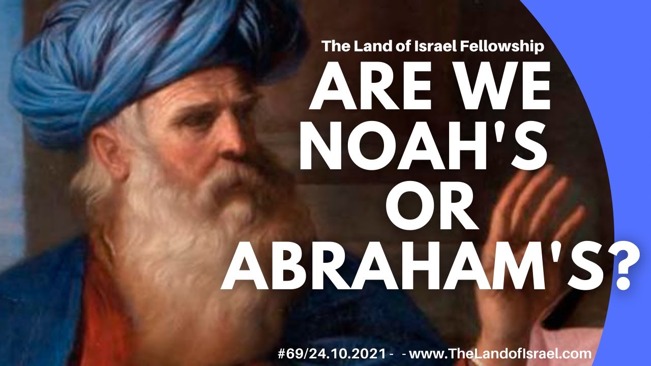 Are we Noah's or Abraham's? - Ari Abramowitz: The Land of Israel Fellowship