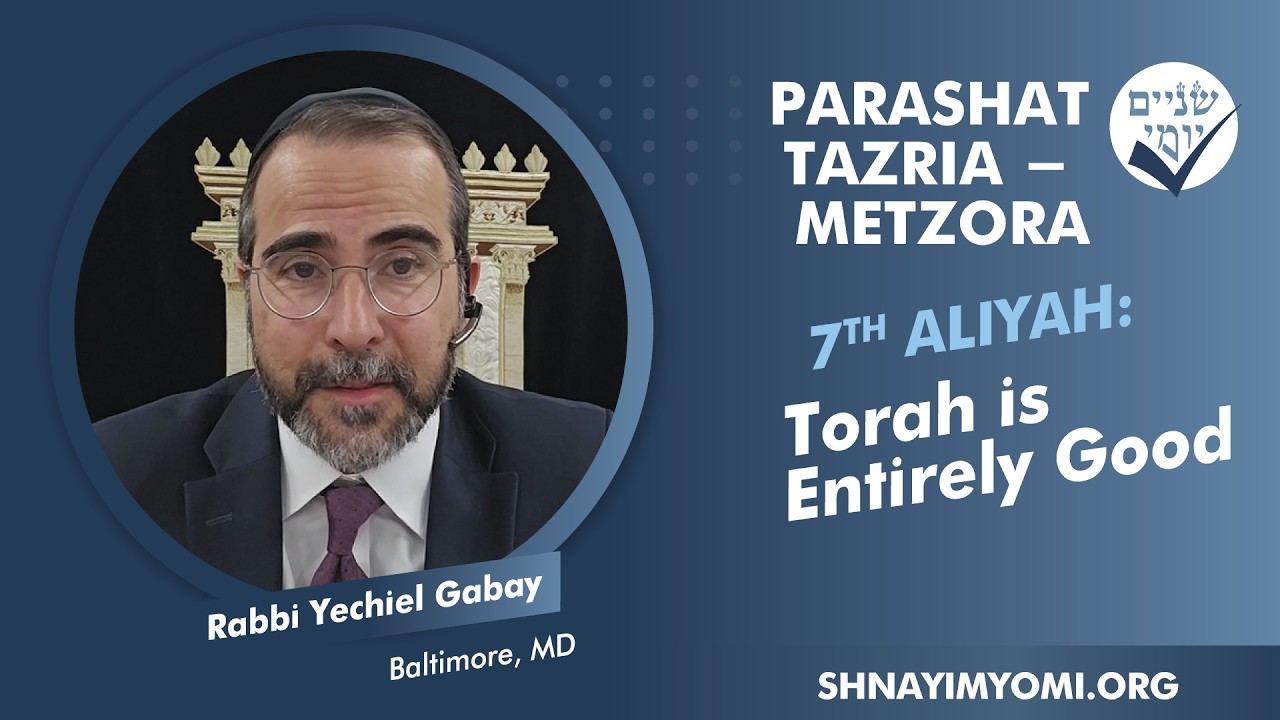 Shnayim Yomi - Tazria-Metzora - Sh'vi'i - #7 - Rabbi Yechiel Gabay - Torah is Entirely Good