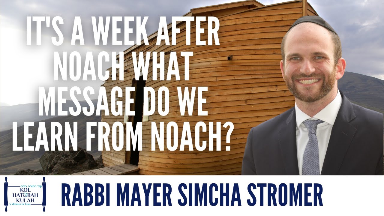 It's a Week After Noach What Message Do We Learn From Noach? - Rabbi Mayer Simcha Stromer