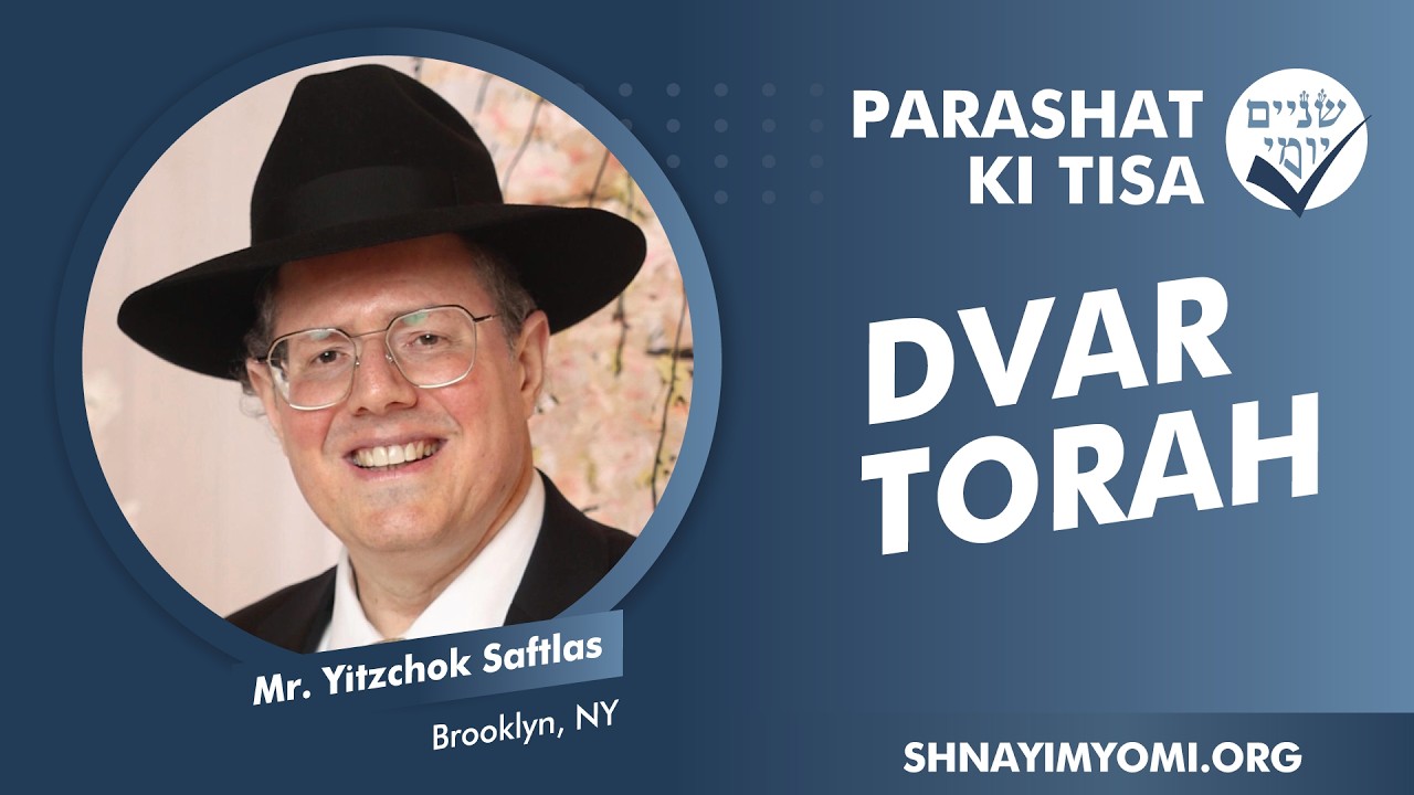 Shnayim Yomi - Ki Tisa - MR. Yitzchok Saftlas - DVAR TORAH