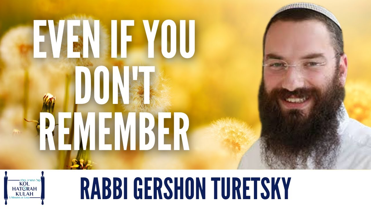 Even If You Don't Remember - Rabbi Gershon Turetsky