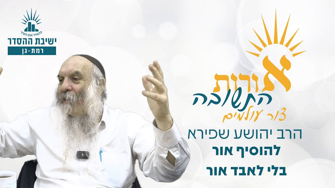 להוסיף אור בלי לאבד אור | אורות התשובה- צור עולמים- שיעור 18 | הרב יהושע שפירא