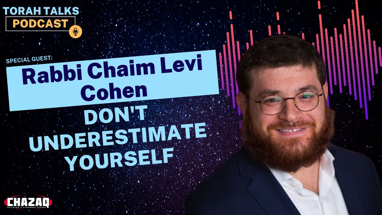 CHAZAQ's Torah Talks #79: Rabbi Chaim Levi Cohen - Don't Underestime Yourself