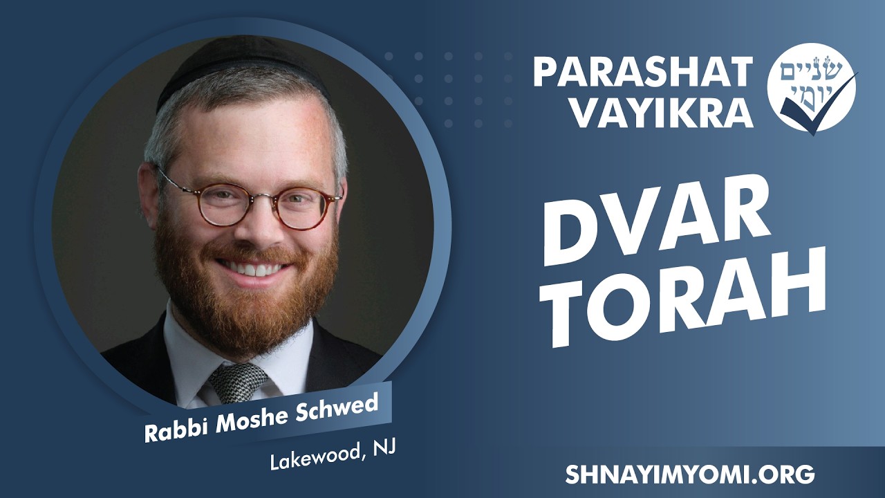 Shnayim Yomi - Vayikra - Rabbi Moshe Schwed - DVAR TORAH