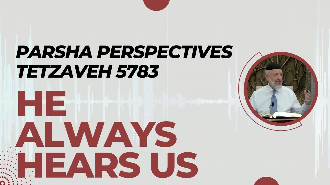 Parsha Perspectives for Today (Tetzave 5783/2023) - He Always Hears Us