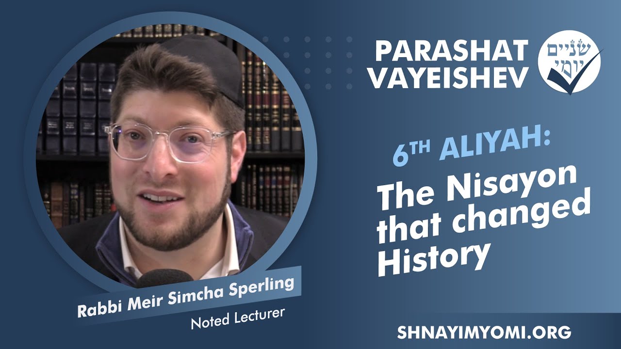 Shnayim Yomi - Vayeishev - Shishi - #6 - R' Meir Simcha Sperling - The Nisayon that changed History