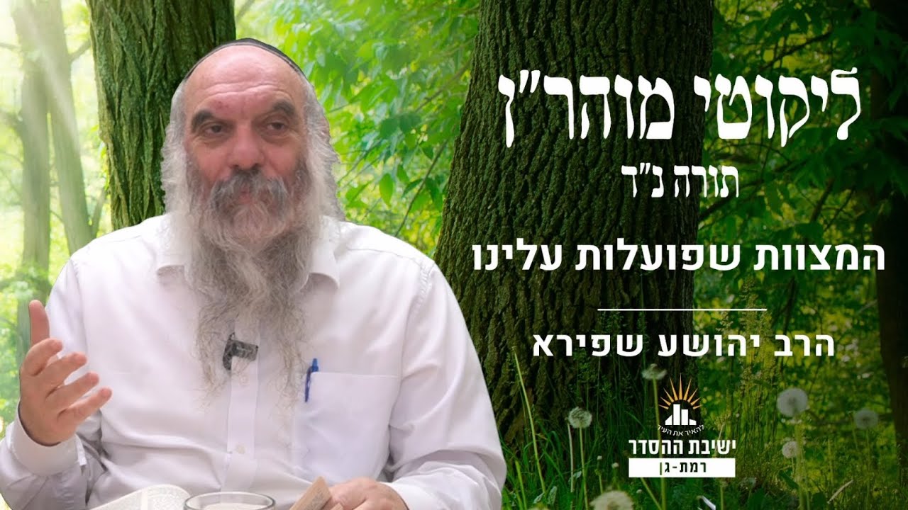 המצוות פועלות עלינו | ליקוטי מוהר"ן תורה נד- שיעור 10 | הרב יהושע שפירא
