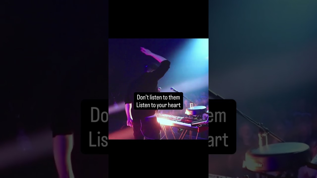 Don’t listen to them.Listen to your heart.