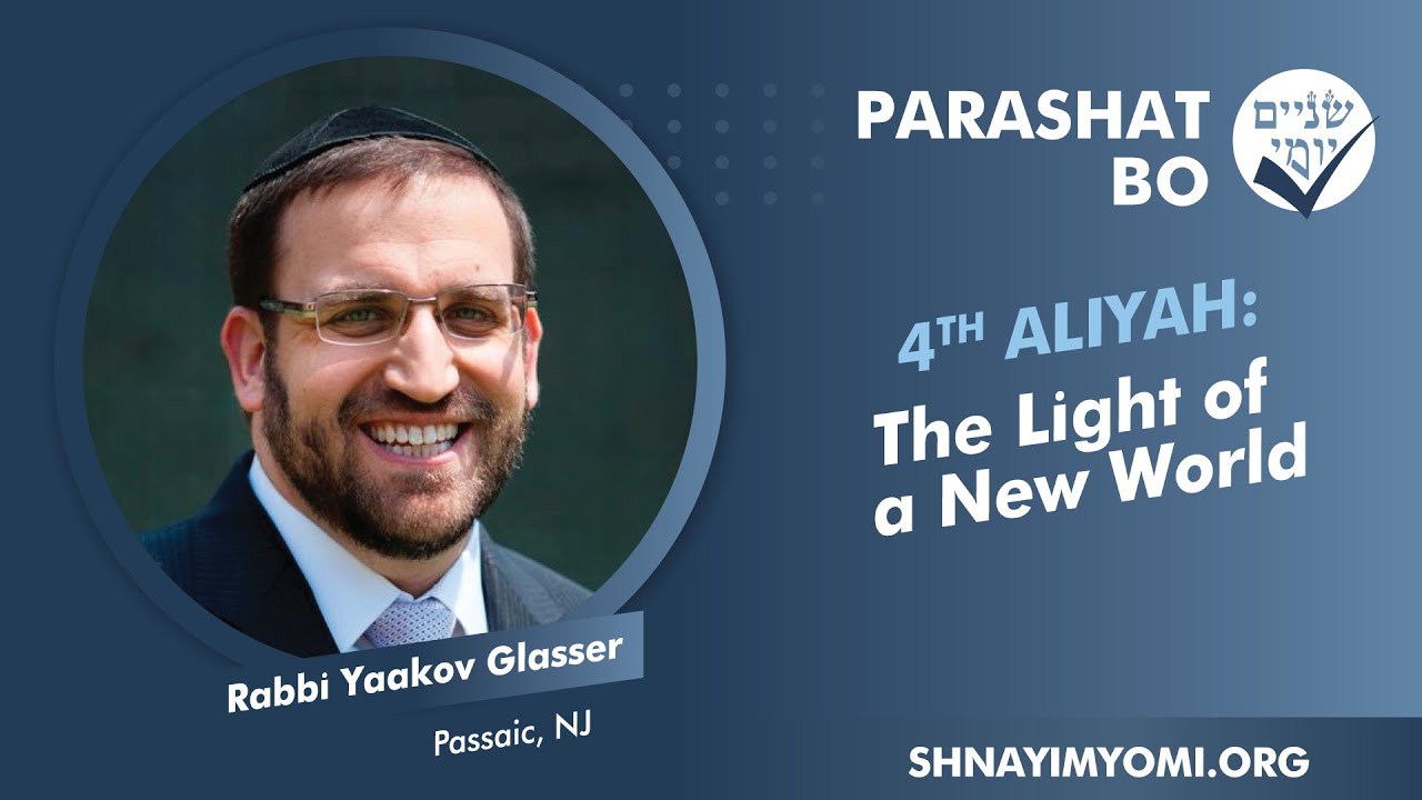Shnayim Yomi - Bo - R'vi'i - #4 - Rabbi Yaakov Glasser - The Light of a New World