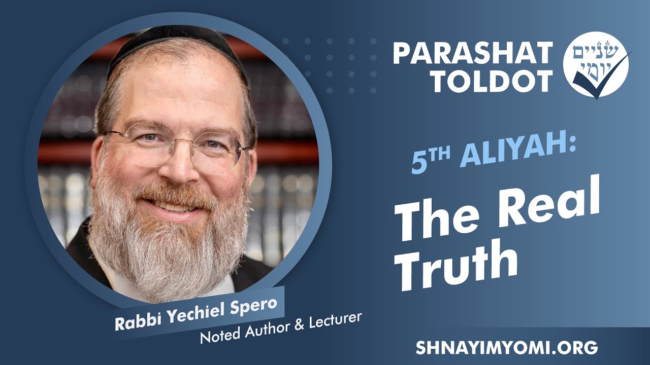 Shnayim Yomi - Toldot - Chamishi - #5 - Rabbi Yechiel Spero - The Real Truth