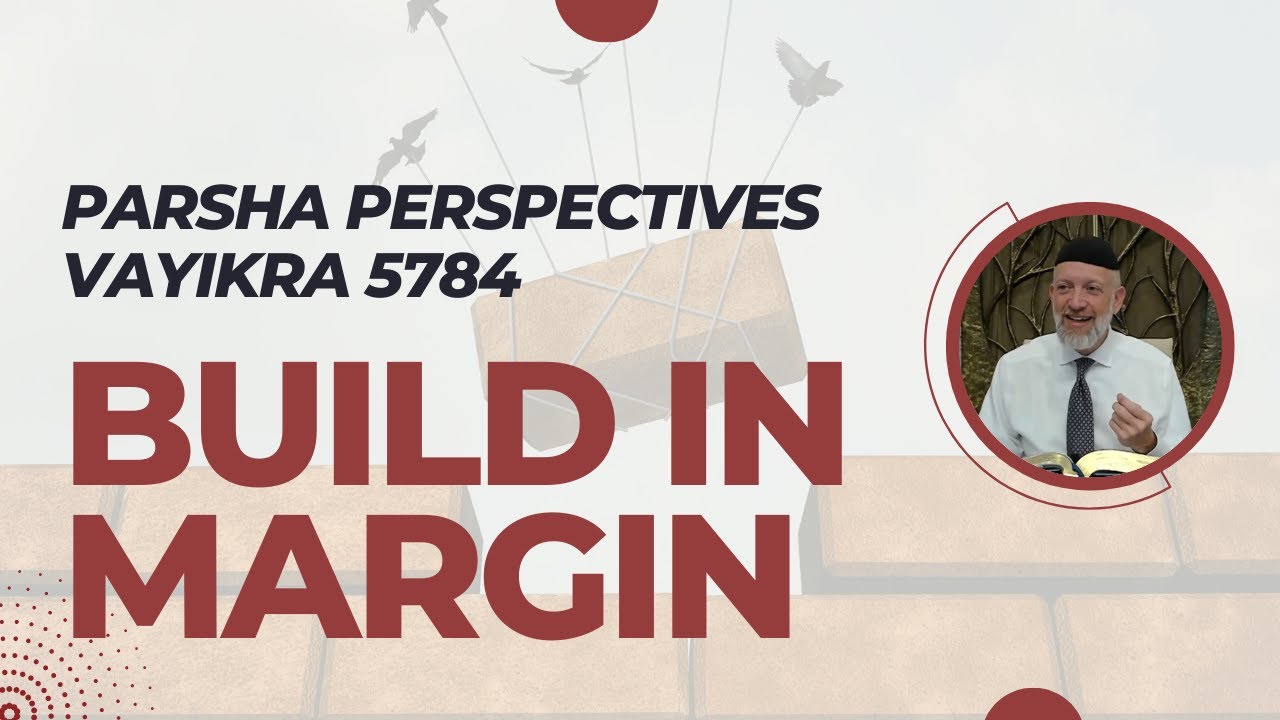 Parsha Perspectives for Today (Vayikra 5784/2024) - Build in Margin