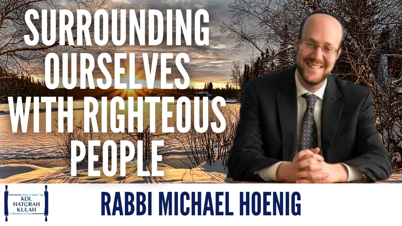 Surrounding Ourselves with Righteous People - Rabbi Michael Hoenig