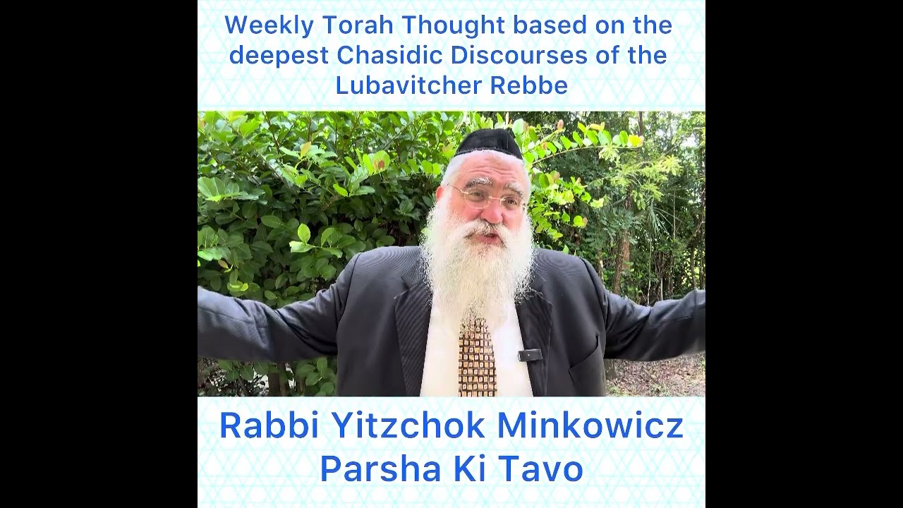 Parsha Ki Tavo Chasidic Torah thought from Lubavitcher Rebbe by: Rabbi Yitzchok Minkowicz