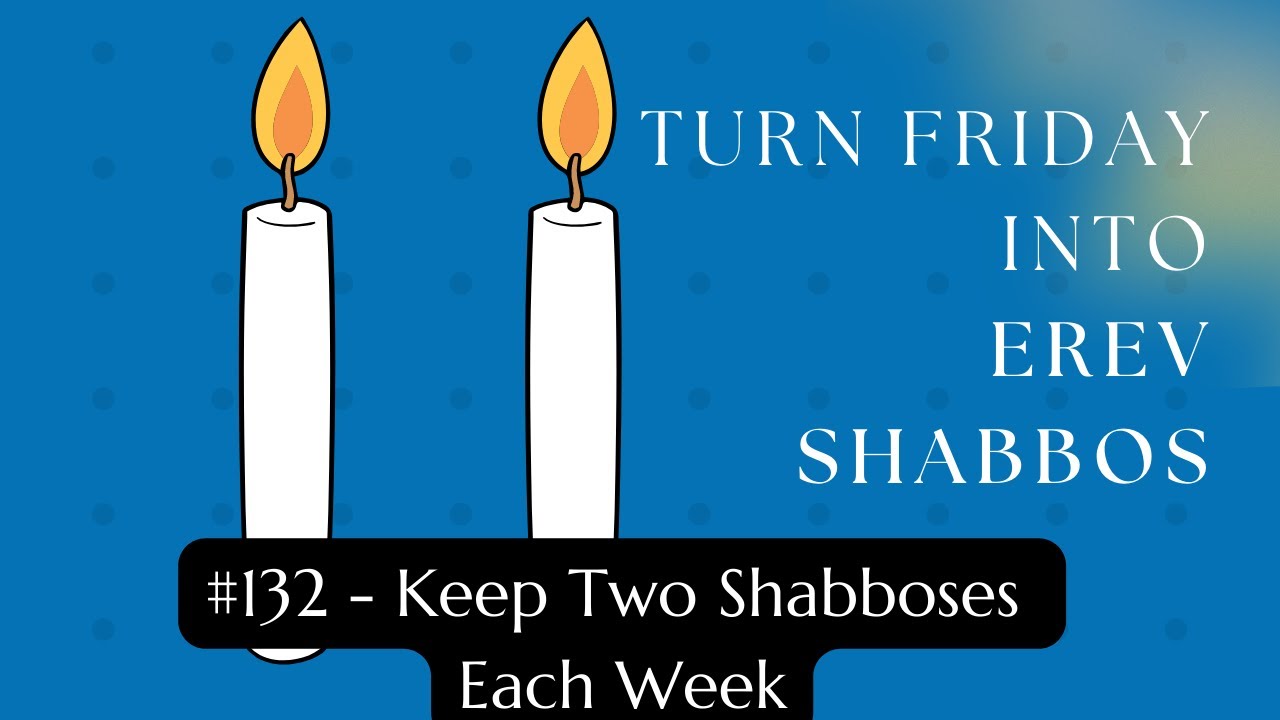 Turn Friday into Erev Shabbos #132 - Keep Two Shabboses Each Week
