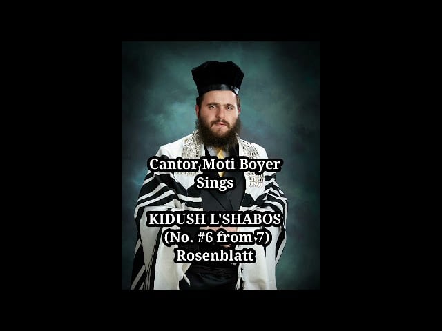 החזן מוטי בויאר 'קידוש לשבת' רוזנבלט |  Cantor Moti Boyer KIDUSH L'SHABOS  No. #6 Rosenblatt