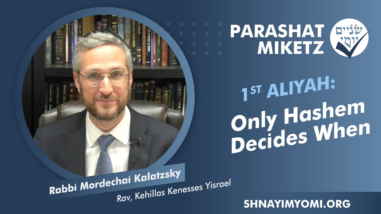 Shnayim Yomi - Miketz - Rishon - #1 - Rabbi Mordechai Kalatzsky - Only Hashem Decides When