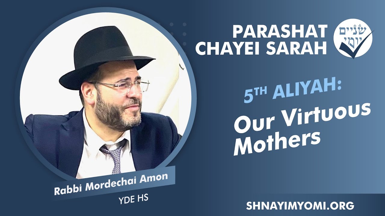 Shnayim Yomi - Chayei Sarah - Chamishi - #5 - Rabbi Mordechai Amon - Our Virtuous Mothers