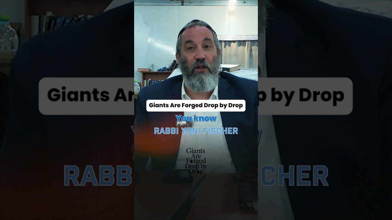 Giants Are Forged Drop By Drop - Rabbi Yoni Fischer
