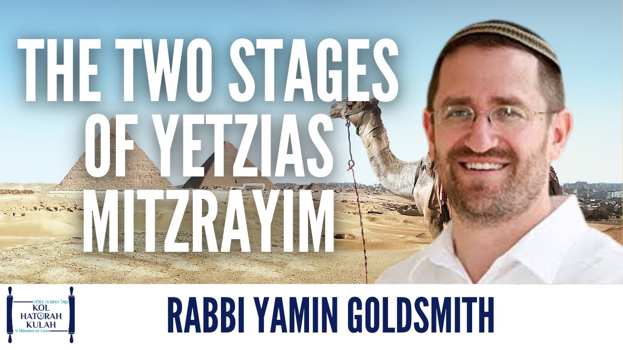The Two Stages of Yetzias Mitzrayim - Rabbi Yamin Goldsmith