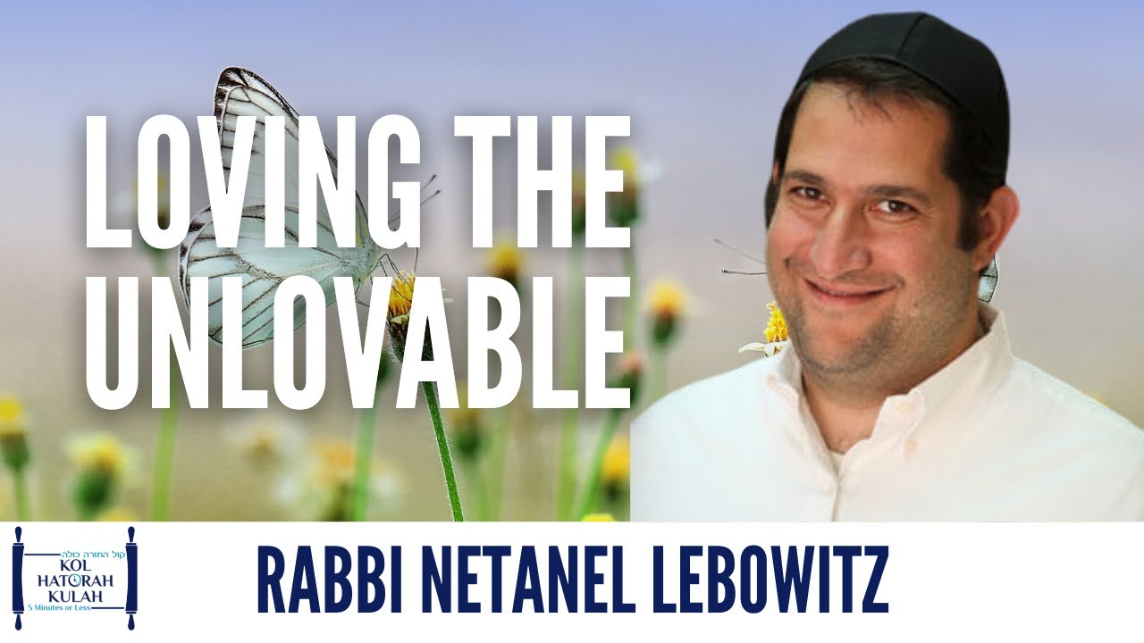 Loving the Unlovable - Rabbi Natanel Lebowitz