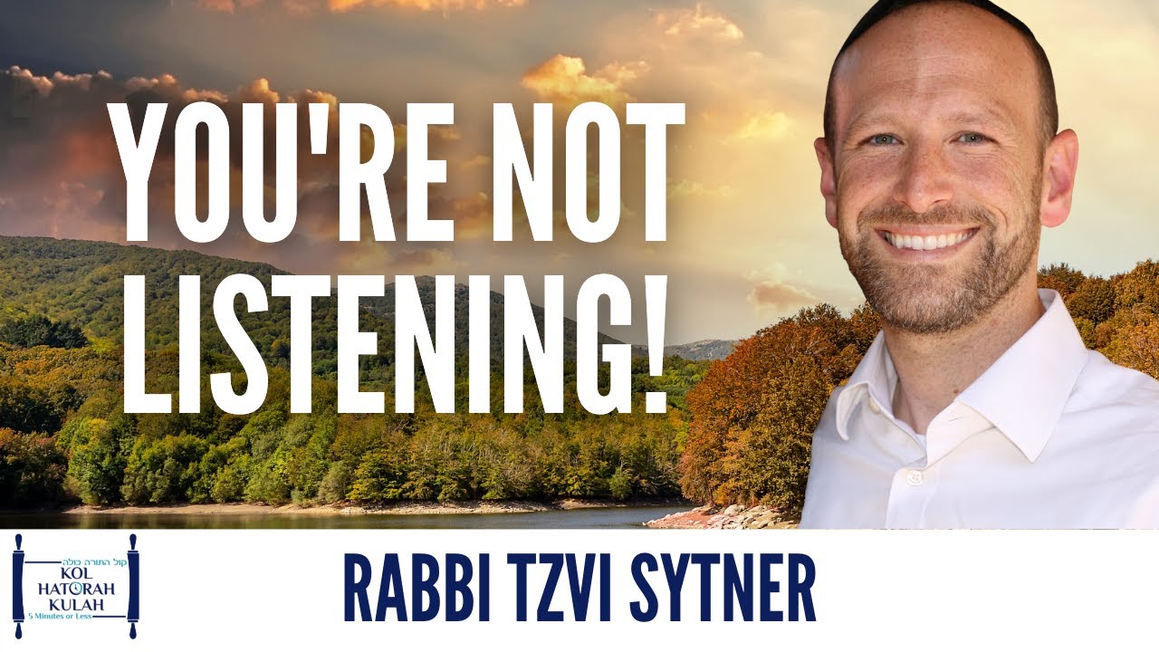 You're Not Listening! - Rabbi Tzvi Sytner