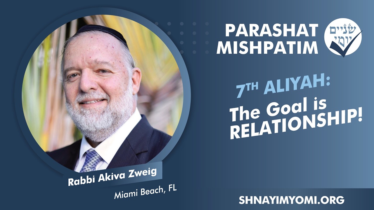 Shnayim Yomi - Mishpatim - Sh'vi'i - #7 - Rabbi Akiva Zweig - The Goal is RELATIONSHIP!