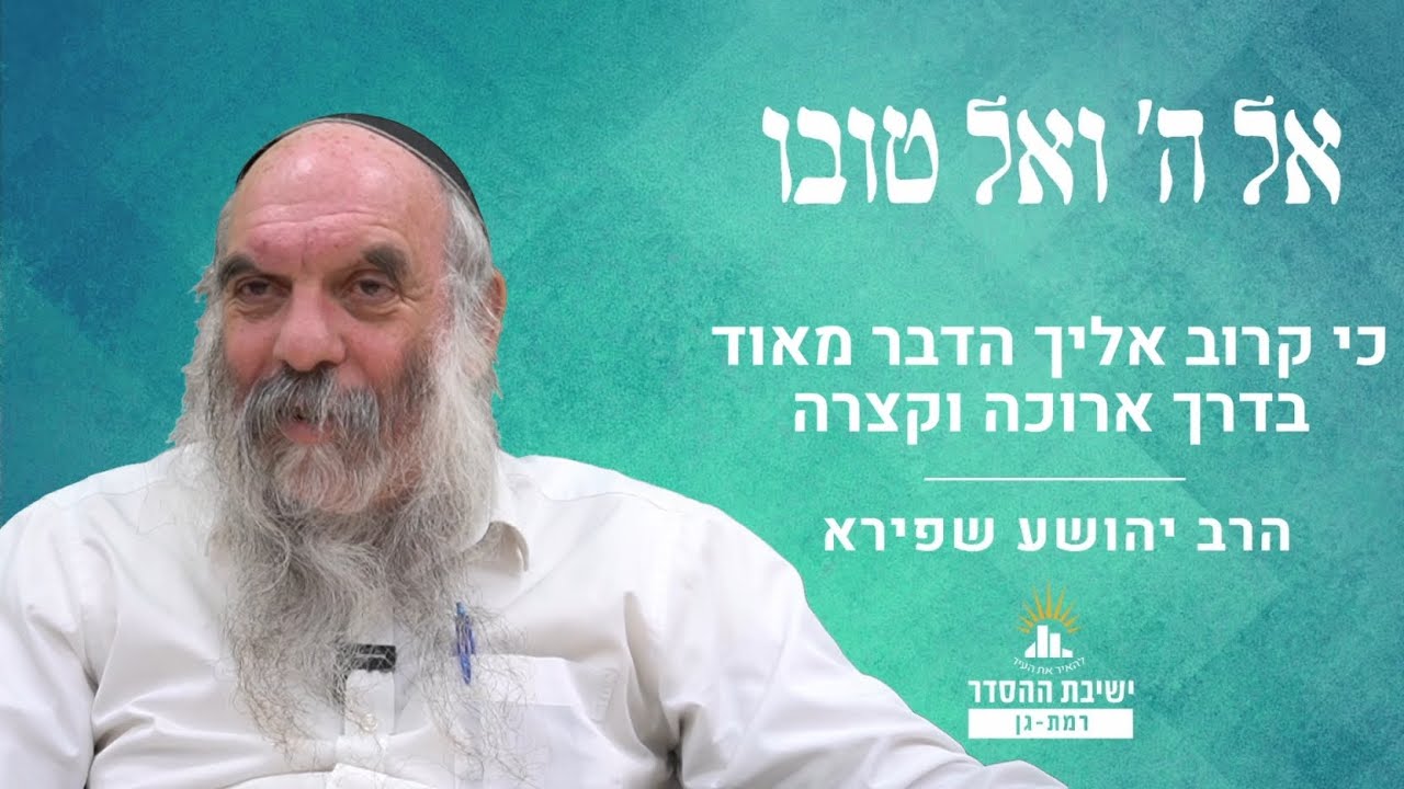 כי קרוב אליך הדבר מאוד- בדרך ארוכה וקצרה | אל ה' ואל טובו- לט | הרב יהושע שפירא