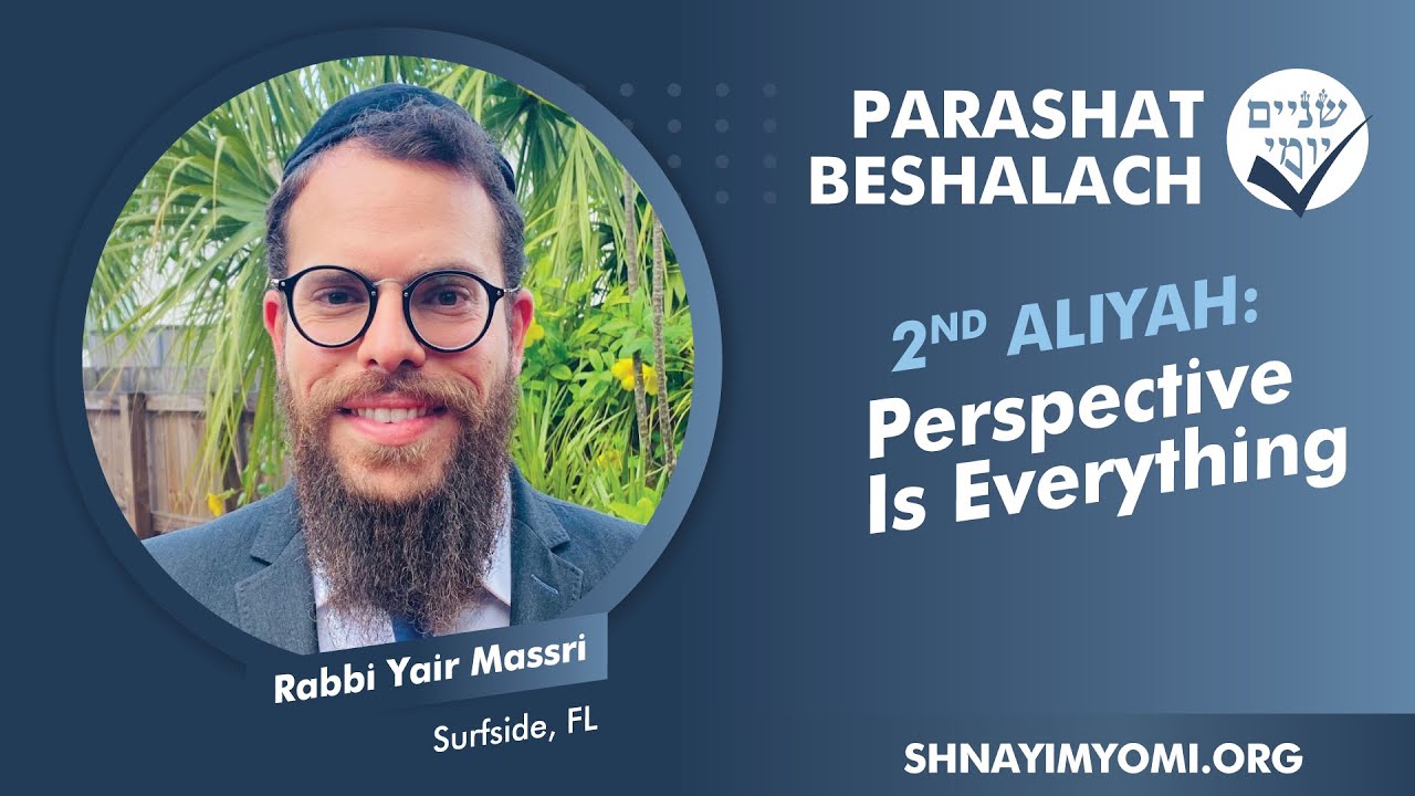 Shnayim Yomi - Beshalach - Sheni - #2 - Rabbi Yair Massri - Perspective Is Everything