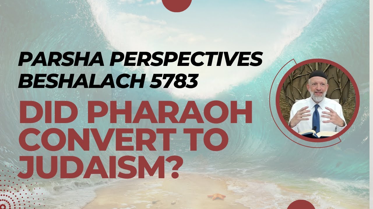 Parsha Perspectives for Today (Beshalach, 5783) - Did Pharaoh Convert to Judaism?