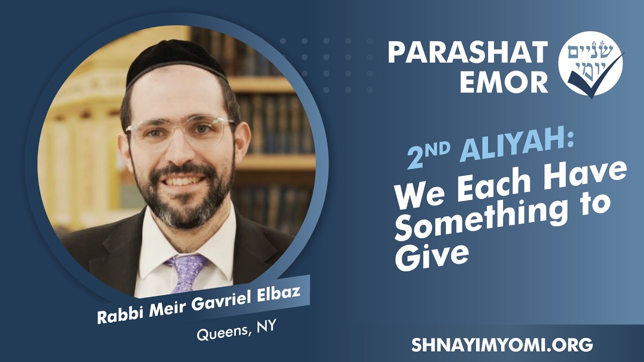 Shnayim Yomi - Emor - Sheni - #2- Rabbi Meir Gavriel Elbaz - We Each Have Something to Give