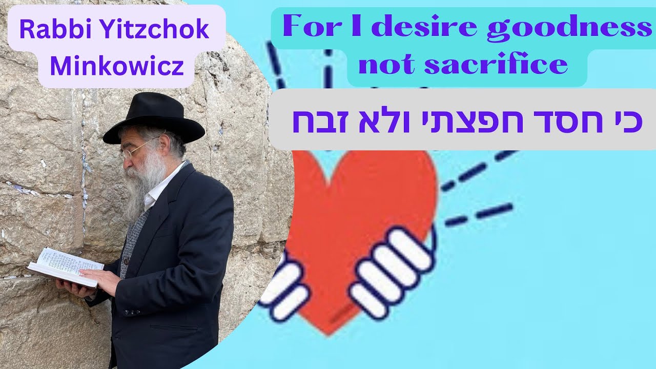 For I desire goodness not sacrifice. כי חסד חפצתי A New Kabbalah class by Rabbi Yitzchok Minkowicz