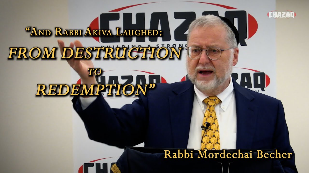 Rabbi Mordechai Becher | "And Rabbi Akiva Laughed: From Destruction To Redemption" | CHAZAQ