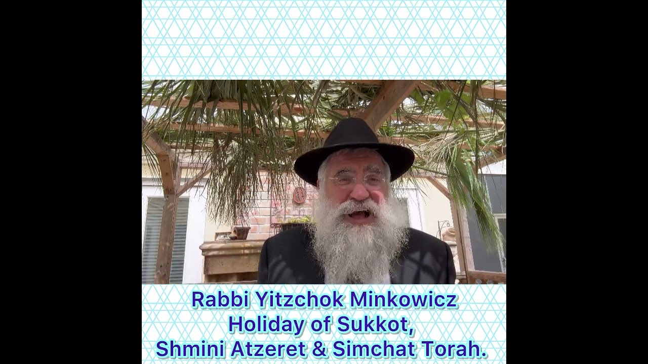 Rabbi Yitzchok Minkowicz Torah Lesson Holiday of Sukkot, Shmini Atzeret & Simchat Torah.
