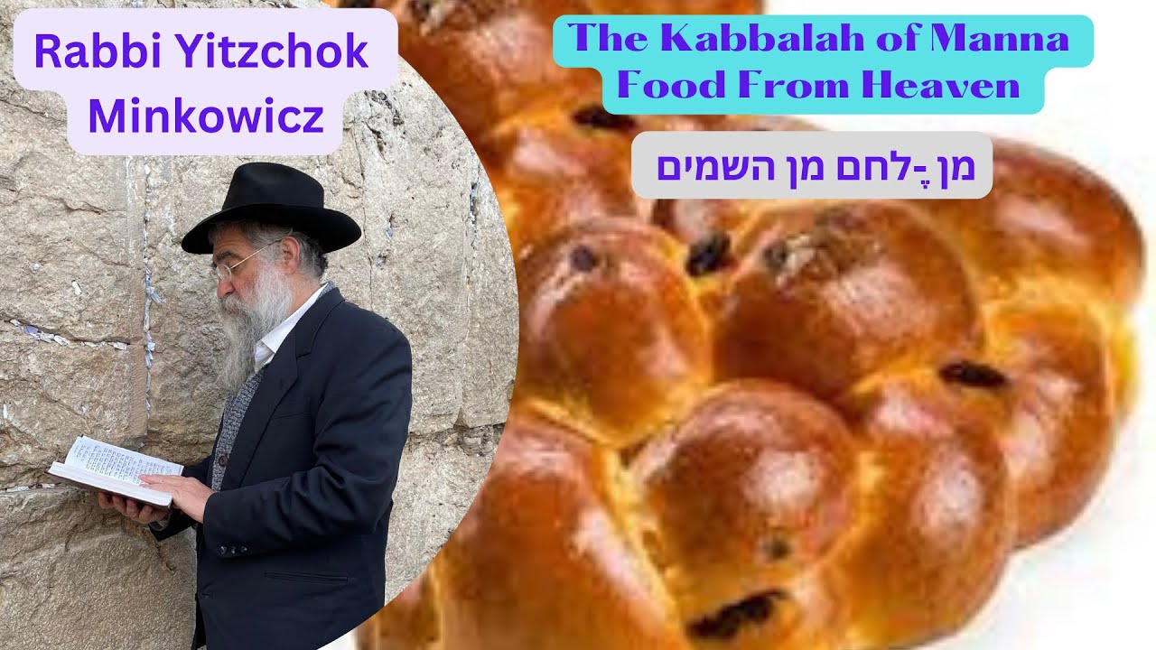 The Kabbalah of Mana, Food from Heaven מן לחם מן השמים A Kabbalah class by Rabbi Yitzchok Minkowicz