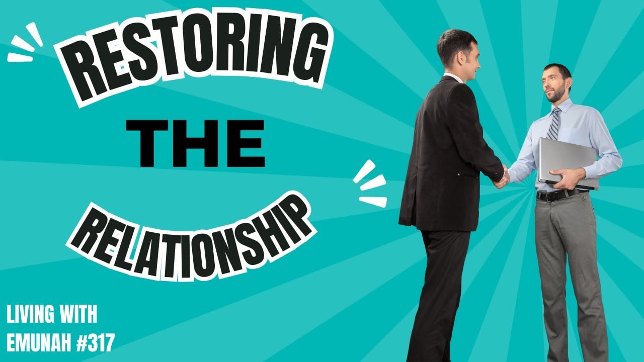 Living With Emunah (Part 317) - Restoring the Relationship