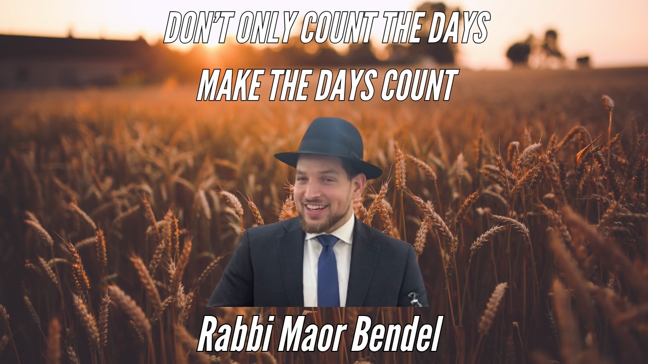Rabbi Maor Bendel: Don't Just Count the Days, Make the Days Count