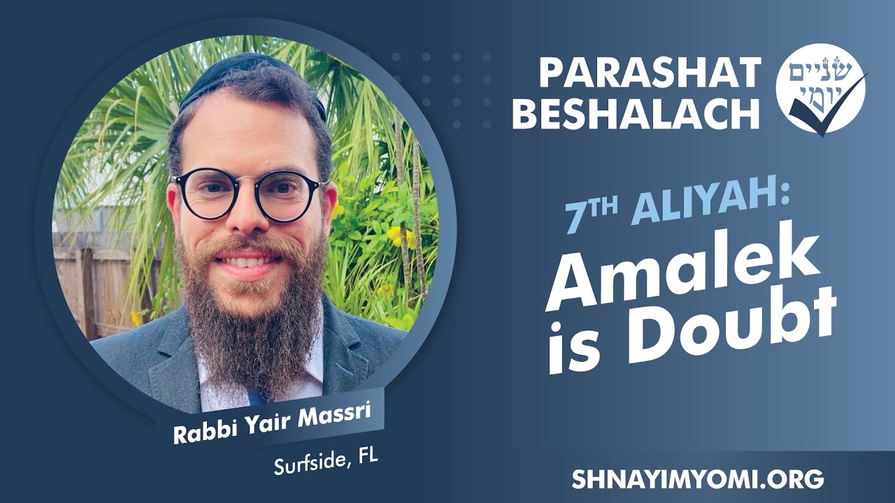 Shnayim Yomi - Beshalach - Sh'vi'i - #7 - Rabbi Yair Massri - Amalek is Doubt