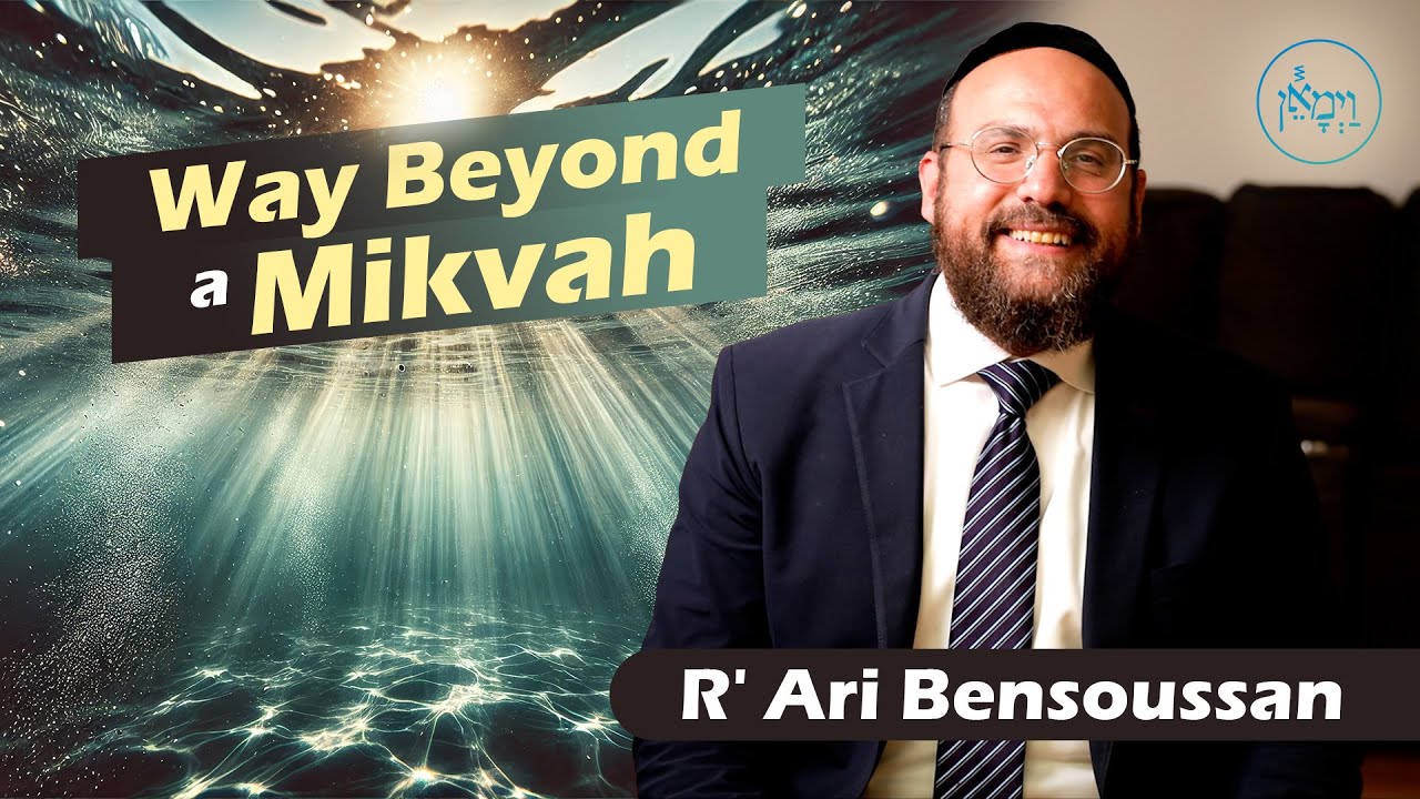 Way Beyond a Mikvah | Rabbi Ari Bensoussan