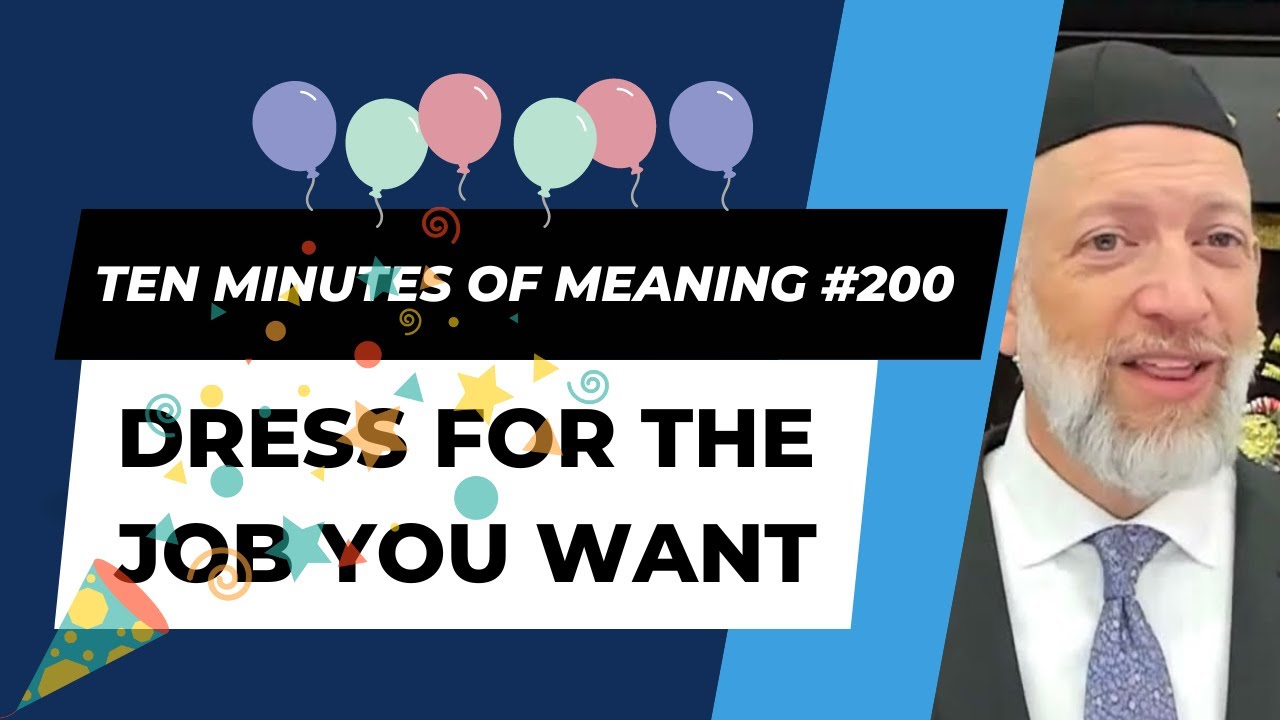 Ten Minutes of Meaning (Part 200): Dress For the Job You Want - Mesillas Yesharim