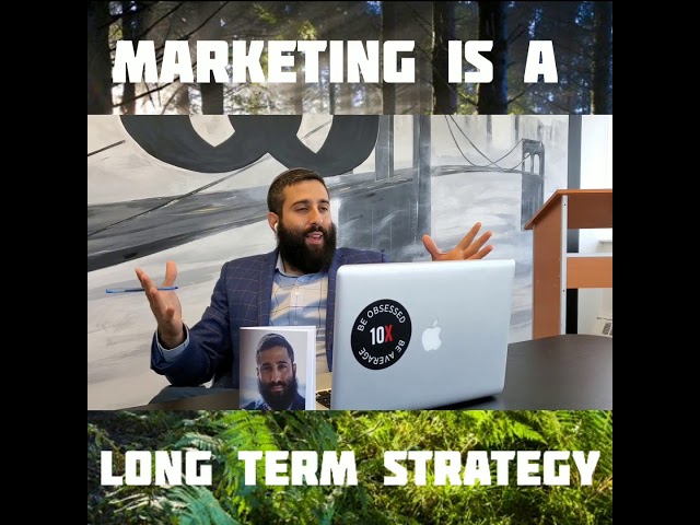 Marketing is a long term strategy.