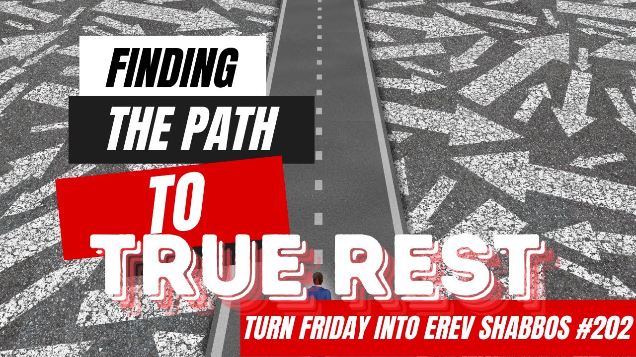 Turn Friday into Erev Shabbos #202 - Finding the Pathway to True Rest
