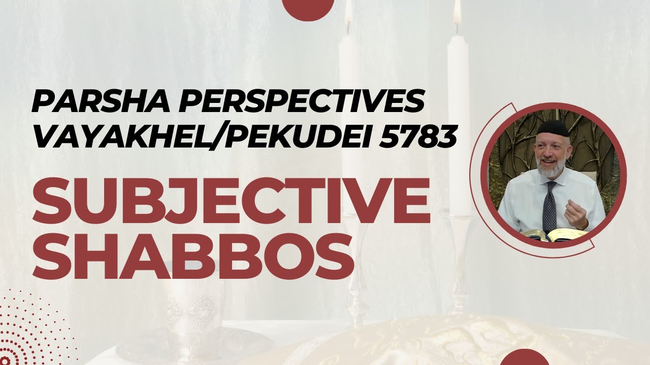 Parsha Perspectives for Today (Vayakhel/Pekudei, 5783) - Subjective Shabbos